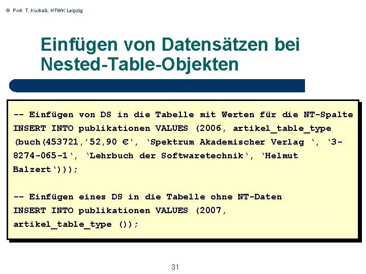 © Prof. T. Kudraß, HTWK Leipzig Einfügen von Datensätzen bei Nested-Table-Objekten -- Einfügen von