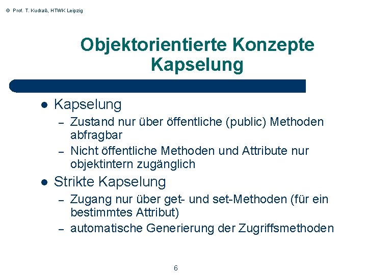 © Prof. T. Kudraß, HTWK Leipzig Objektorientierte Konzepte Kapselung l Kapselung – – l