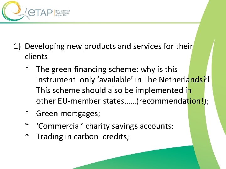 1) Developing new products and services for their clients: * The green financing scheme: