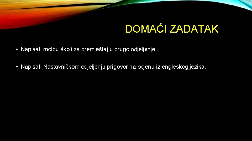 DOMAĆI ZADATAK • Napisati molbu školi za premještaj u drugo odjeljenje. • Napisati Nastavničkom