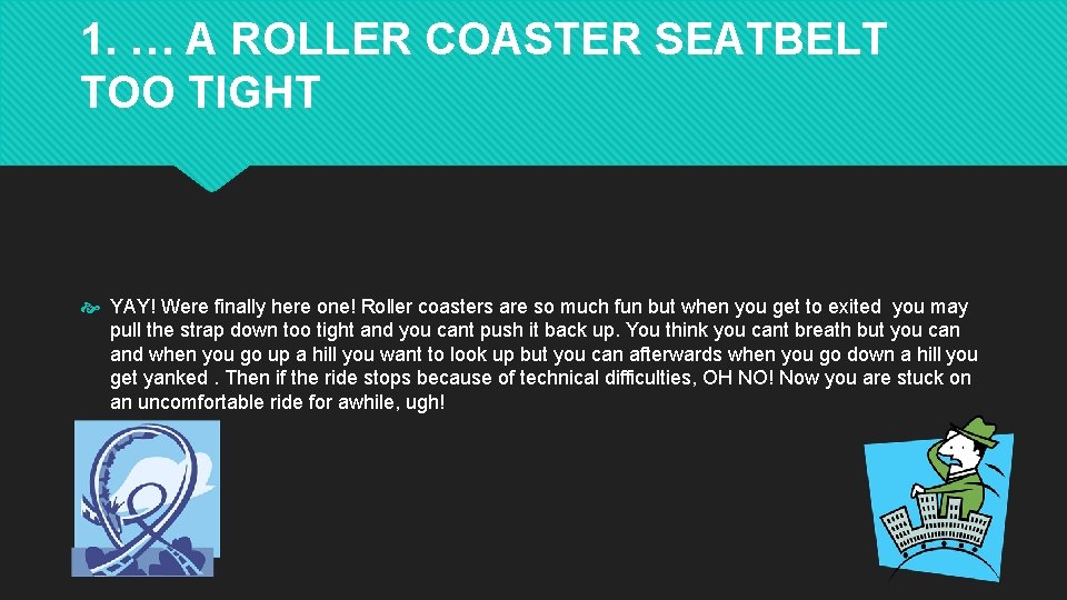 1. … A ROLLER COASTER SEATBELT TOO TIGHT YAY! Were finally here one! Roller