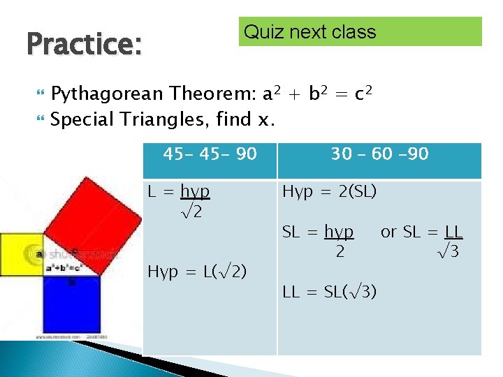 Quiz next class Practice: Pythagorean Theorem: a 2 + b 2 = c 2
