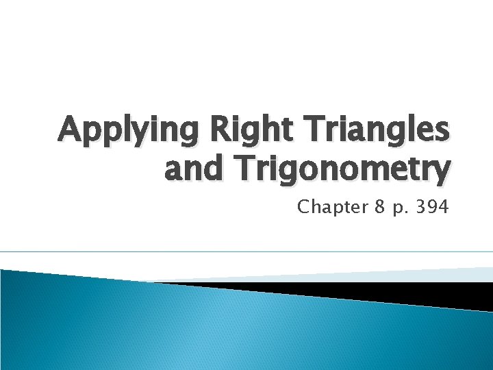 Applying Right Triangles and Trigonometry Chapter 8 p. 394 