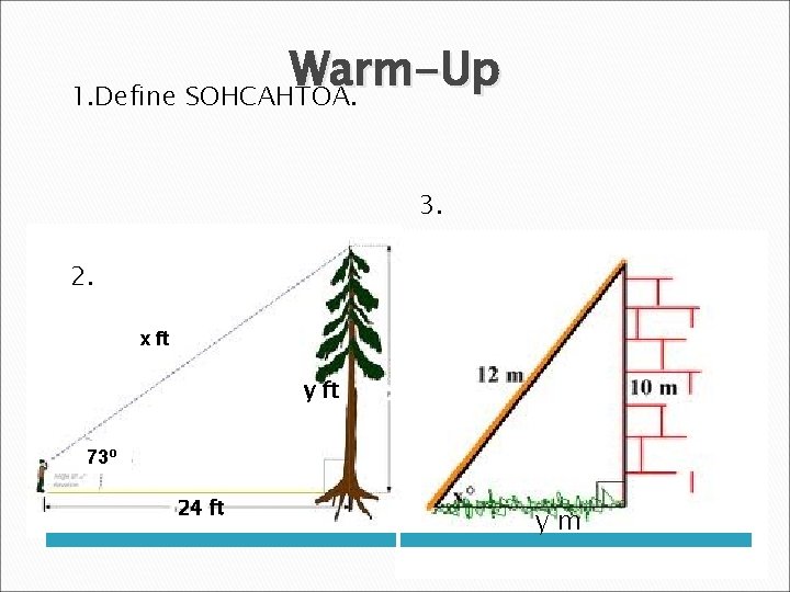 Warm-Up 1. Define SOHCAHTOA. 3. 2. x ft y ft 73º 24 ft ym