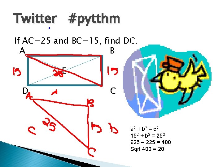 Twitter #pytthm If AC=25 and BC=15, find DC. A B E D C a
