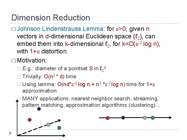 Dimension Reduction Lindenstrauss Lemma: for >0, given n vectors in d-dimensional Euclidean space (ℓ