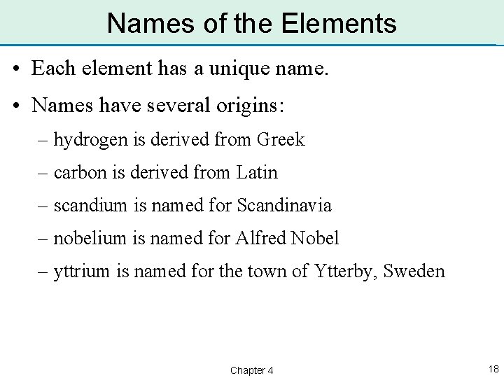 Names of the Elements • Each element has a unique name. • Names have