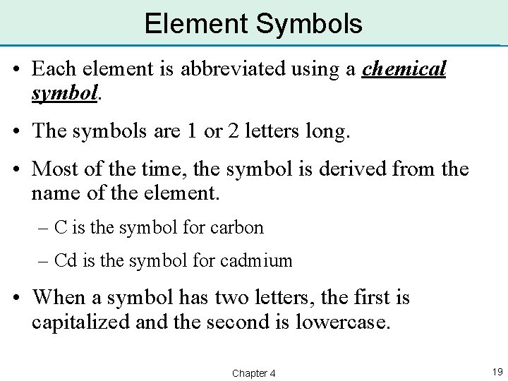 Element Symbols • Each element is abbreviated using a chemical symbol. • The symbols