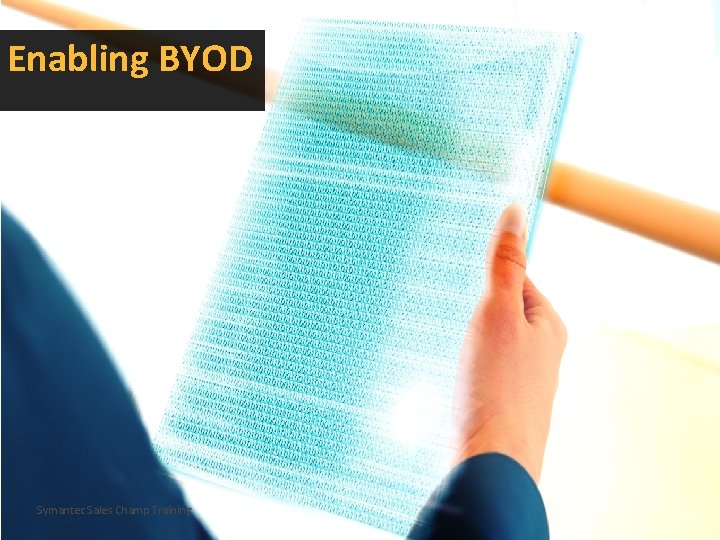 Enabling BYOD Symantec Sales Champ Training 