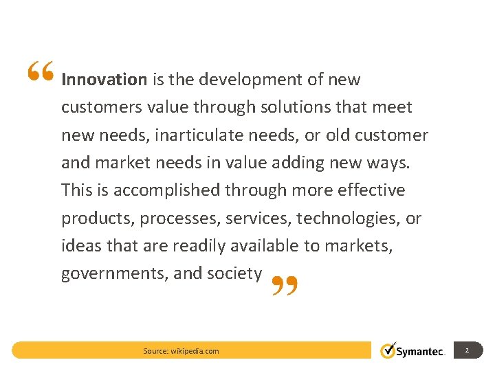 Innovation is the development of new customers value through solutions that meet new needs,