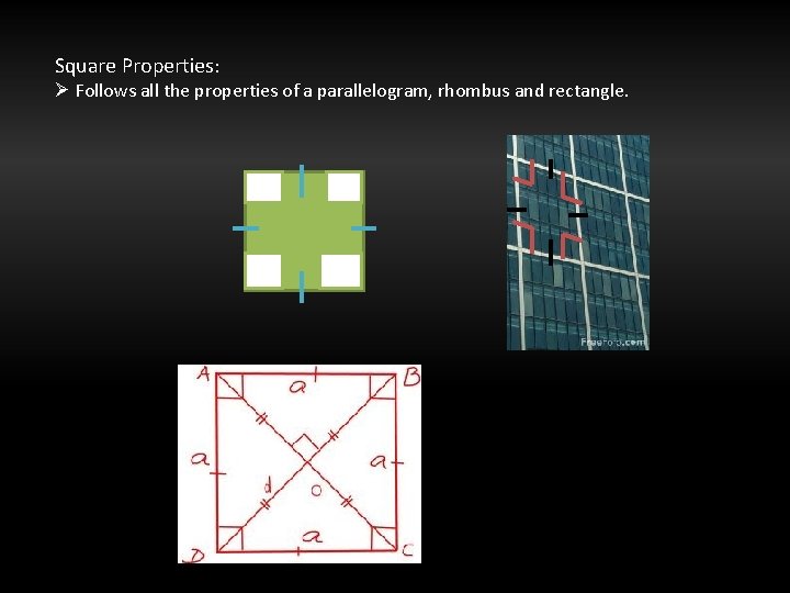 Square Properties: Ø Follows all the properties of a parallelogram, rhombus and rectangle. 