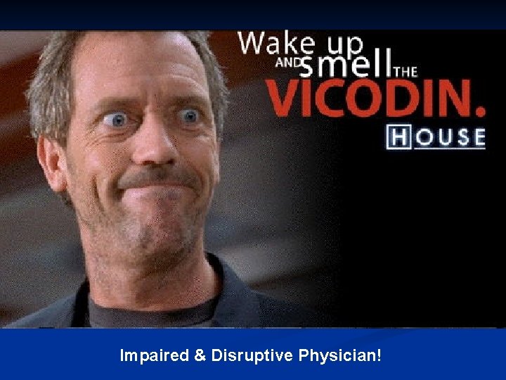 Impaired & Disruptive Physician! 