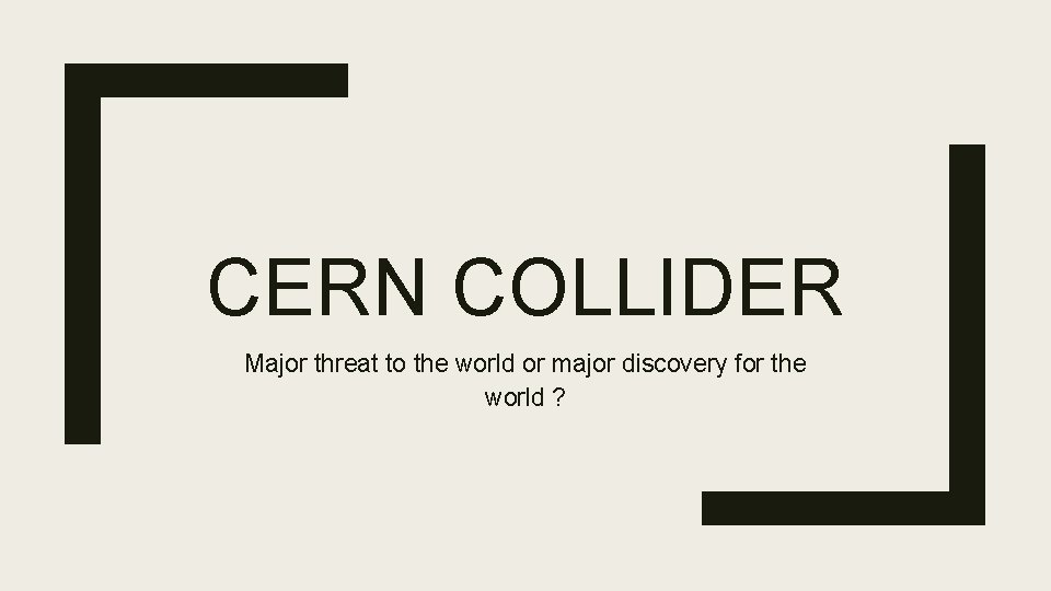 CERN COLLIDER Major threat to the world or major discovery for the world ?
