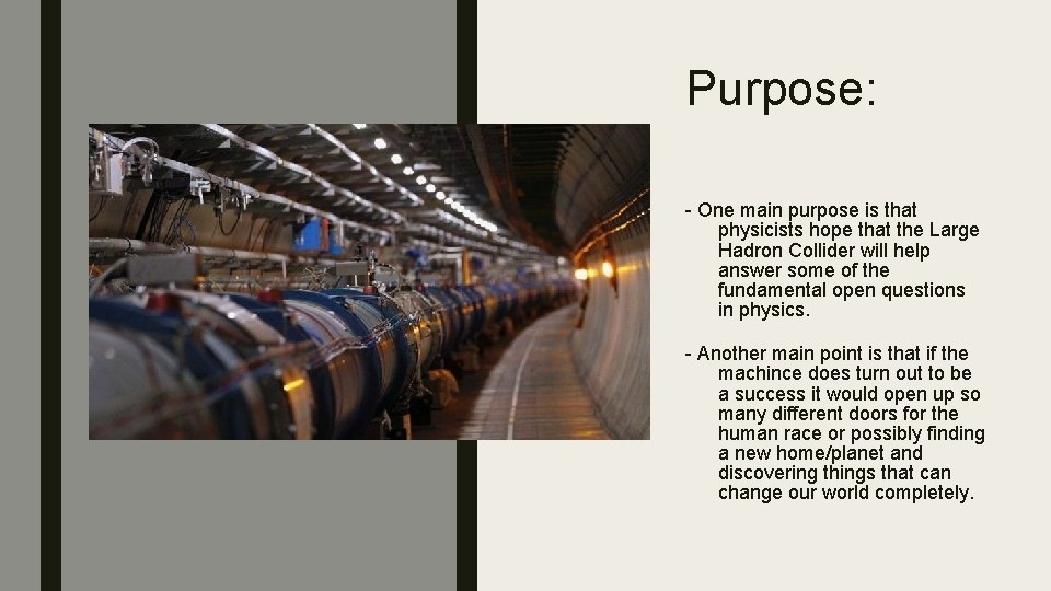 Purpose: - One main purpose is that physicists hope that the Large Hadron Collider