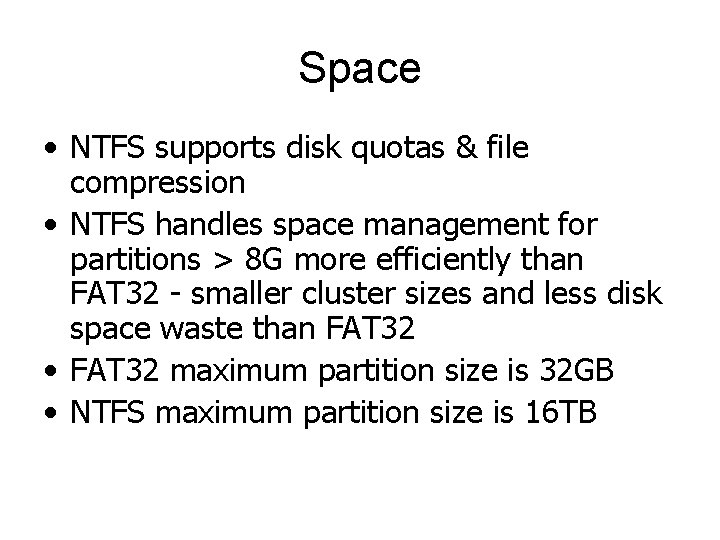 Space • NTFS supports disk quotas & file compression • NTFS handles space management