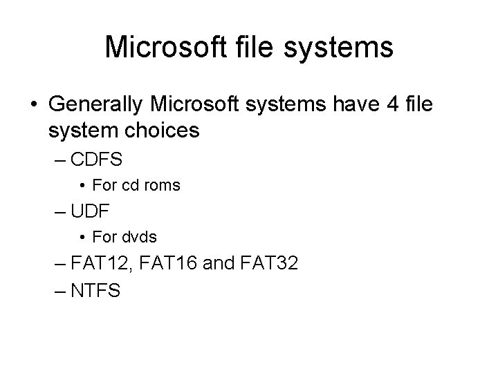 Microsoft file systems • Generally Microsoft systems have 4 file system choices – CDFS