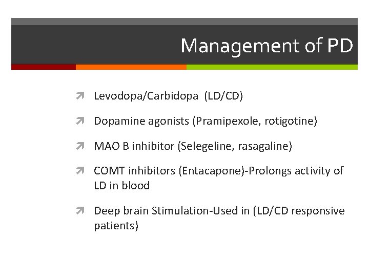 Management of PD Levodopa/Carbidopa (LD/CD) Dopamine agonists (Pramipexole, rotigotine) MAO B inhibitor (Selegeline, rasagaline)