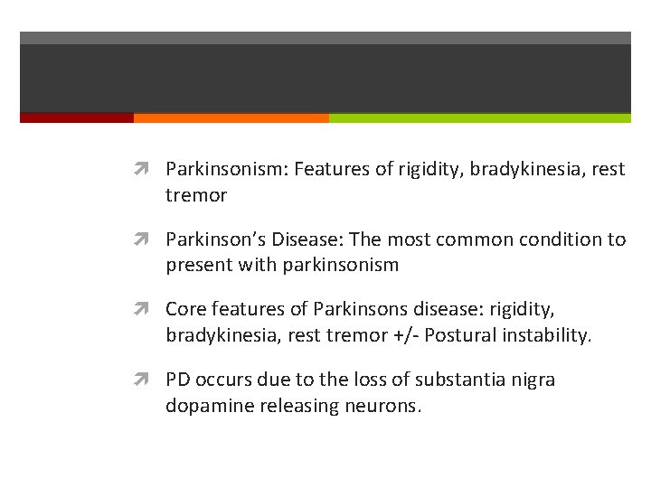  Parkinsonism: Features of rigidity, bradykinesia, rest tremor Parkinson’s Disease: The most common condition