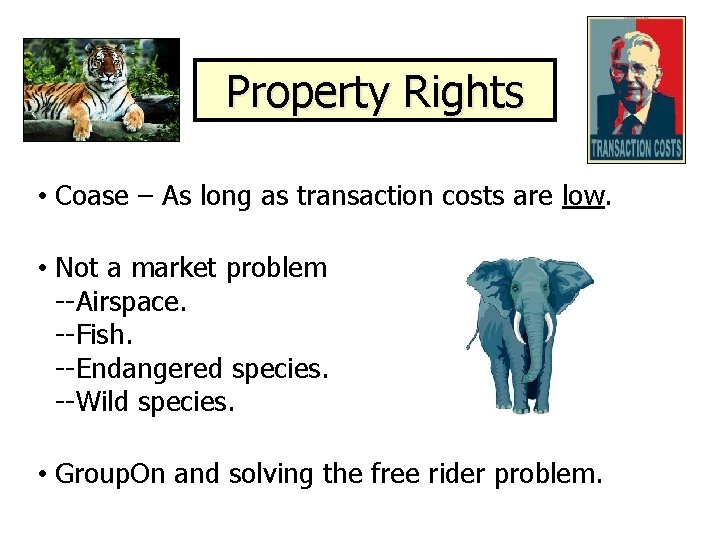 Property Rights • Coase – As long as transaction costs are low. • Not