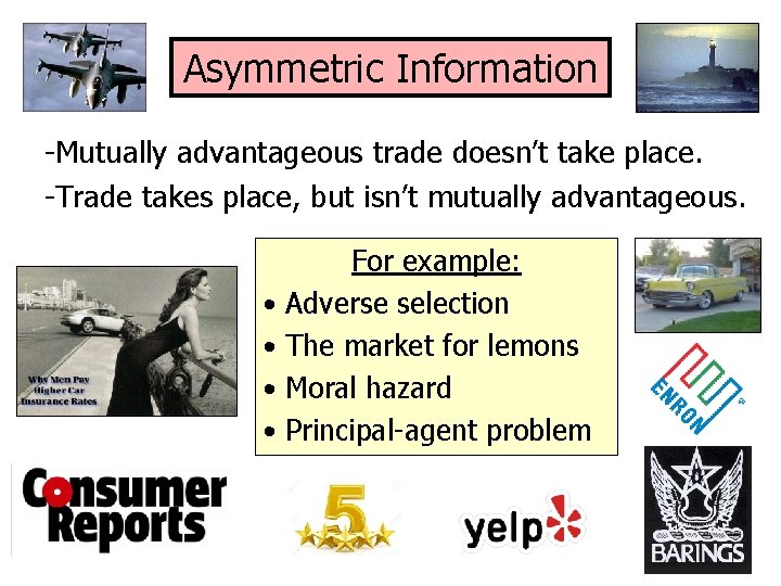 Asymmetric Information -Mutually advantageous trade doesn’t take place. -Trade takes place, but isn’t mutually