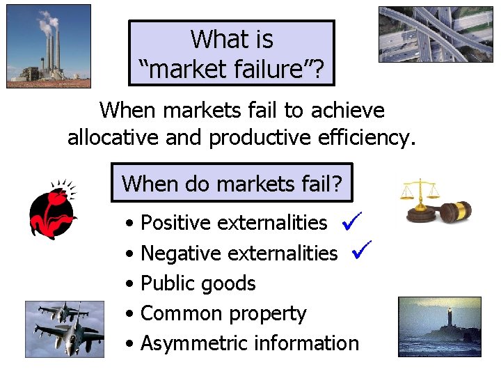 What is “market failure”? When markets fail to achieve allocative and productive efficiency. When