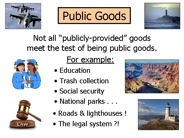 Public Goods Not all “publicly-provided” goods meet the test of being public goods. For