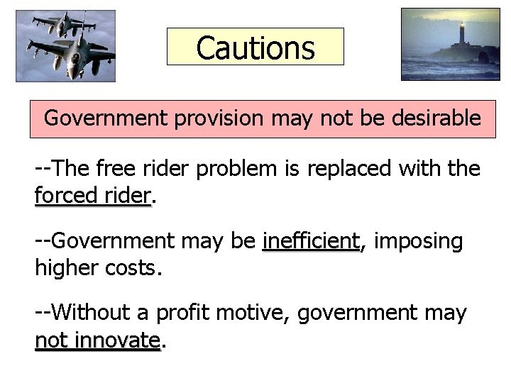 Cautions Government provision may not be desirable --The free rider problem is replaced with