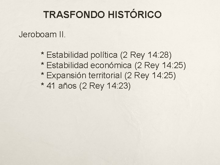 TRASFONDO HISTÓRICO Jeroboam II. * Estabilidad política (2 Rey 14: 28) * Estabilidad económica