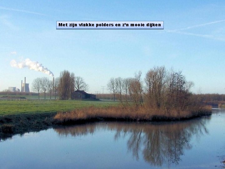 Met zijn vlakke polders en z’n mooie dijken 