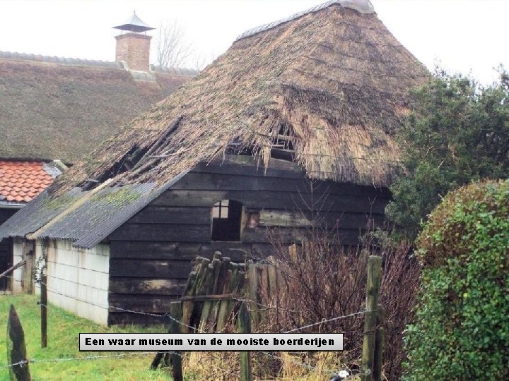 Een waar museum van de mooiste boerderijen 