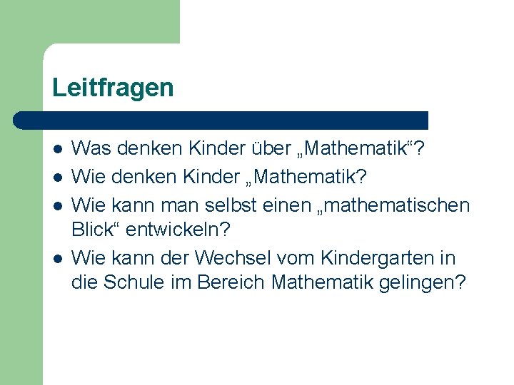 Leitfragen l l Was denken Kinder über „Mathematik“? Wie denken Kinder „Mathematik? Wie kann