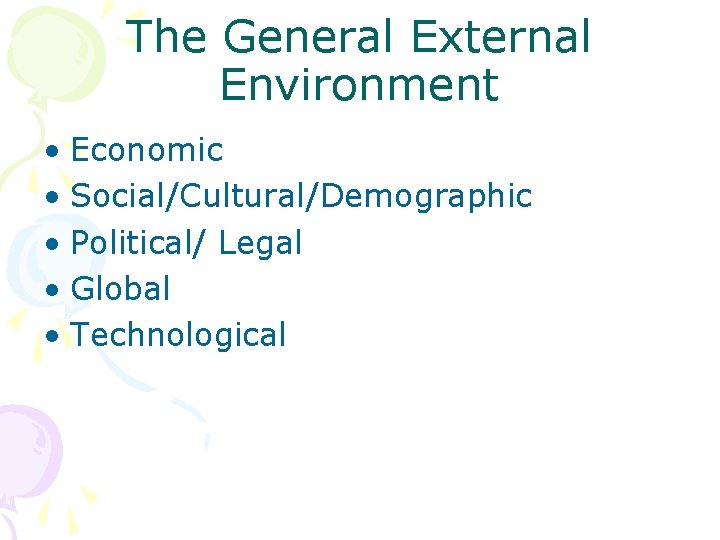 The General External Environment • Economic • Social/Cultural/Demographic • Political/ Legal • Global •