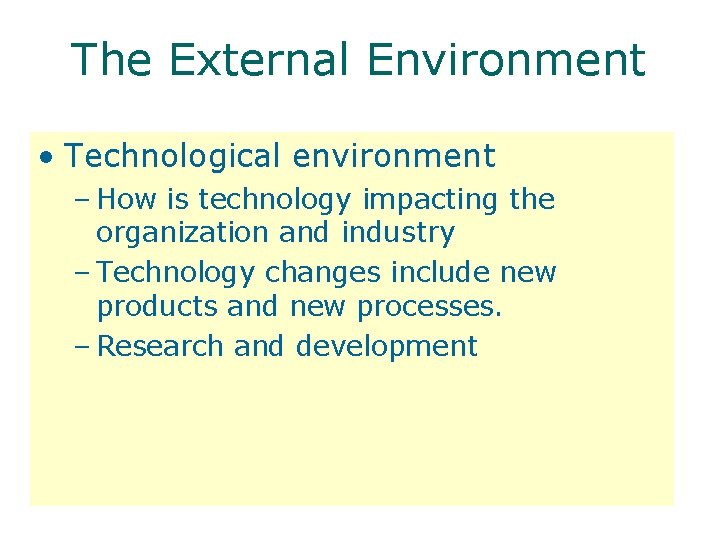 The External Environment • Technological environment – How is technology impacting the organization and