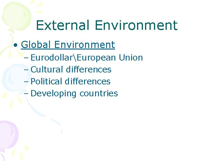 External Environment • Global Environment – EurodollarEuropean Union – Cultural differences – Political differences
