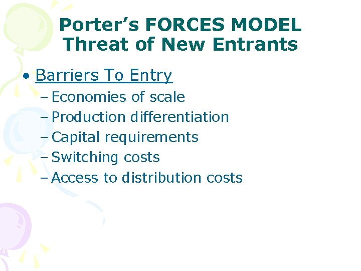 Porter’s FORCES MODEL Threat of New Entrants • Barriers To Entry – Economies of