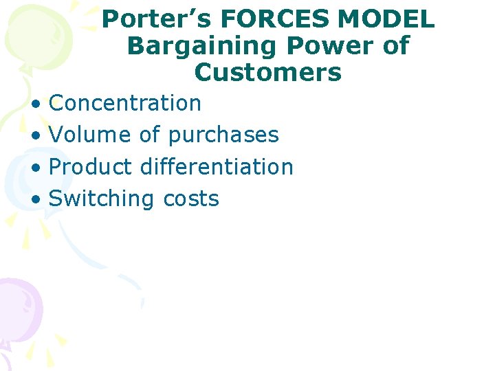 Porter’s FORCES MODEL Bargaining Power of Customers • Concentration • Volume of purchases •