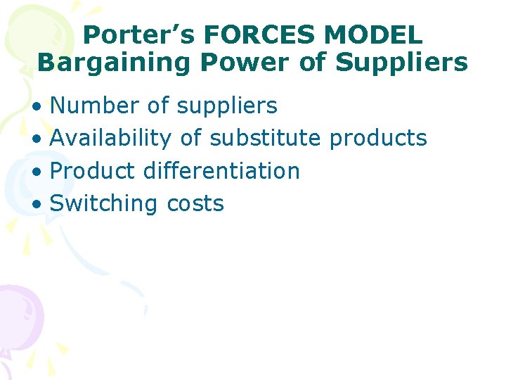 Porter’s FORCES MODEL Bargaining Power of Suppliers • Number of suppliers • Availability of