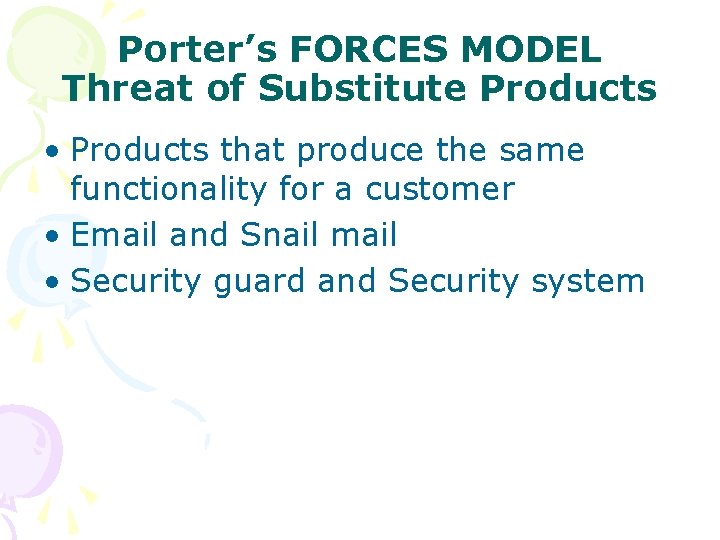 Porter’s FORCES MODEL Threat of Substitute Products • Products that produce the same functionality