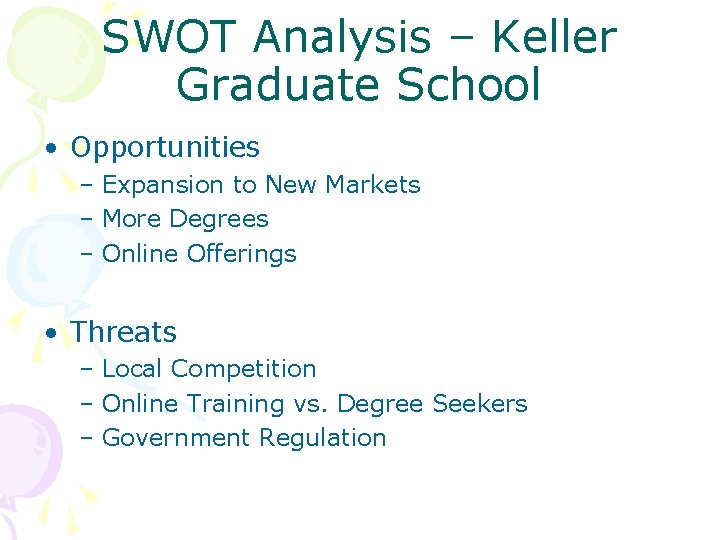 SWOT Analysis – Keller Graduate School • Opportunities – Expansion to New Markets –