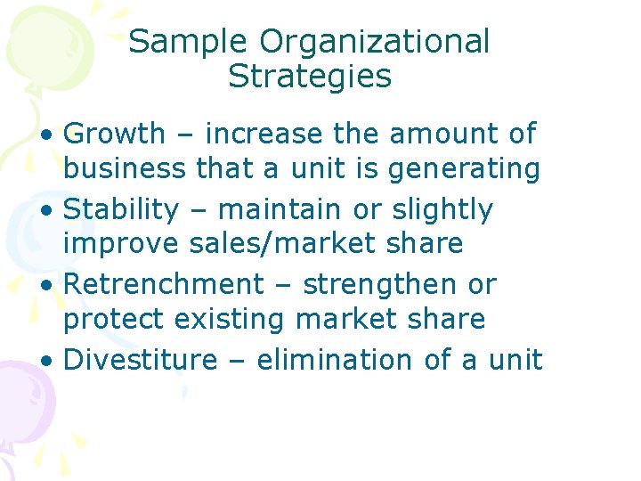 Sample Organizational Strategies • Growth – increase the amount of business that a unit