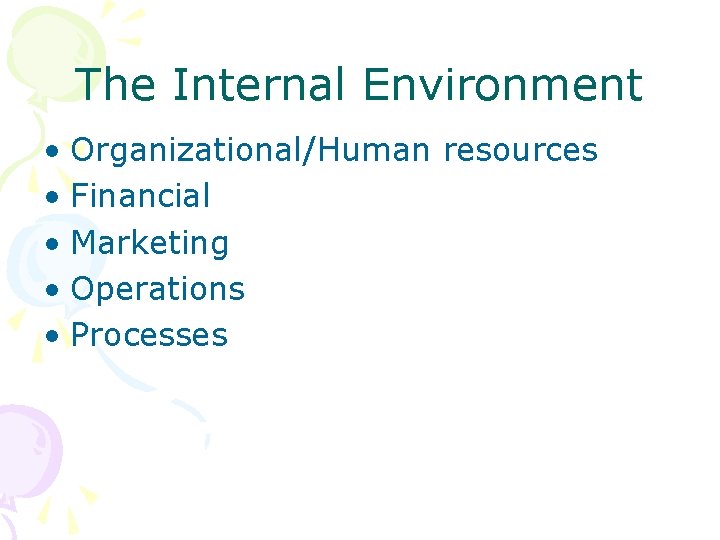 The Internal Environment • Organizational/Human resources • Financial • Marketing • Operations • Processes