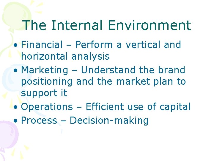 The Internal Environment • Financial – Perform a vertical and horizontal analysis • Marketing