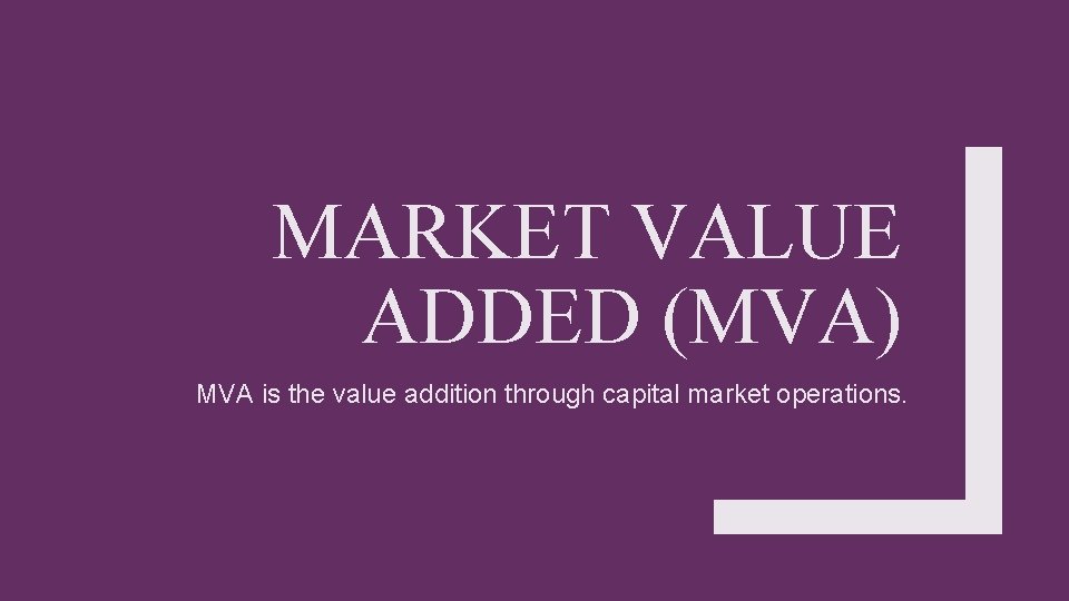 MARKET VALUE ADDED (MVA) MVA is the value addition through capital market operations. 