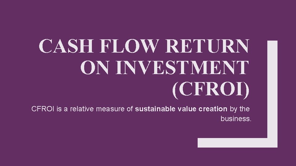 CASH FLOW RETURN ON INVESTMENT (CFROI) CFROI is a relative measure of sustainable value