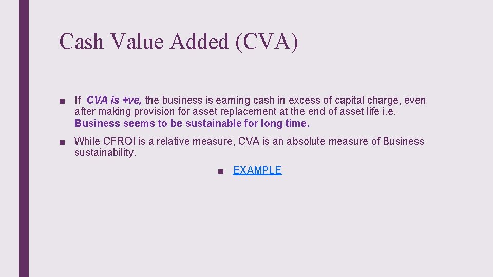 Cash Value Added (CVA) ■ If CVA is +ve, the business is earning cash