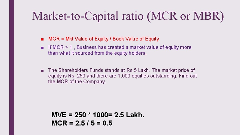 Market-to-Capital ratio (MCR or MBR) ■ MCR = Mkt Value of Equity / Book