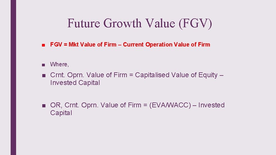 Future Growth Value (FGV) ■ FGV = Mkt Value of Firm – Current Operation