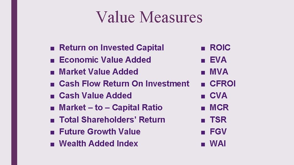 Value Measures ■ ■ ■ ■ ■ Return on Invested Capital Economic Value Added