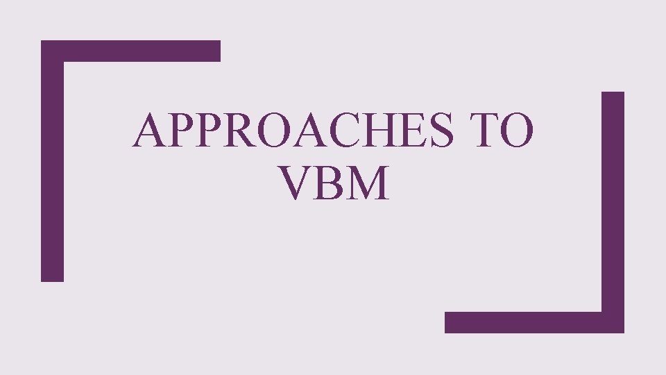APPROACHES TO VBM 
