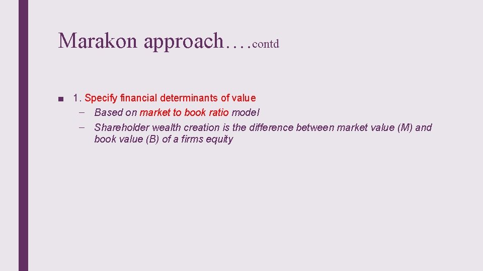 Marakon approach…. contd ■ 1. Specify financial determinants of value – Based on market